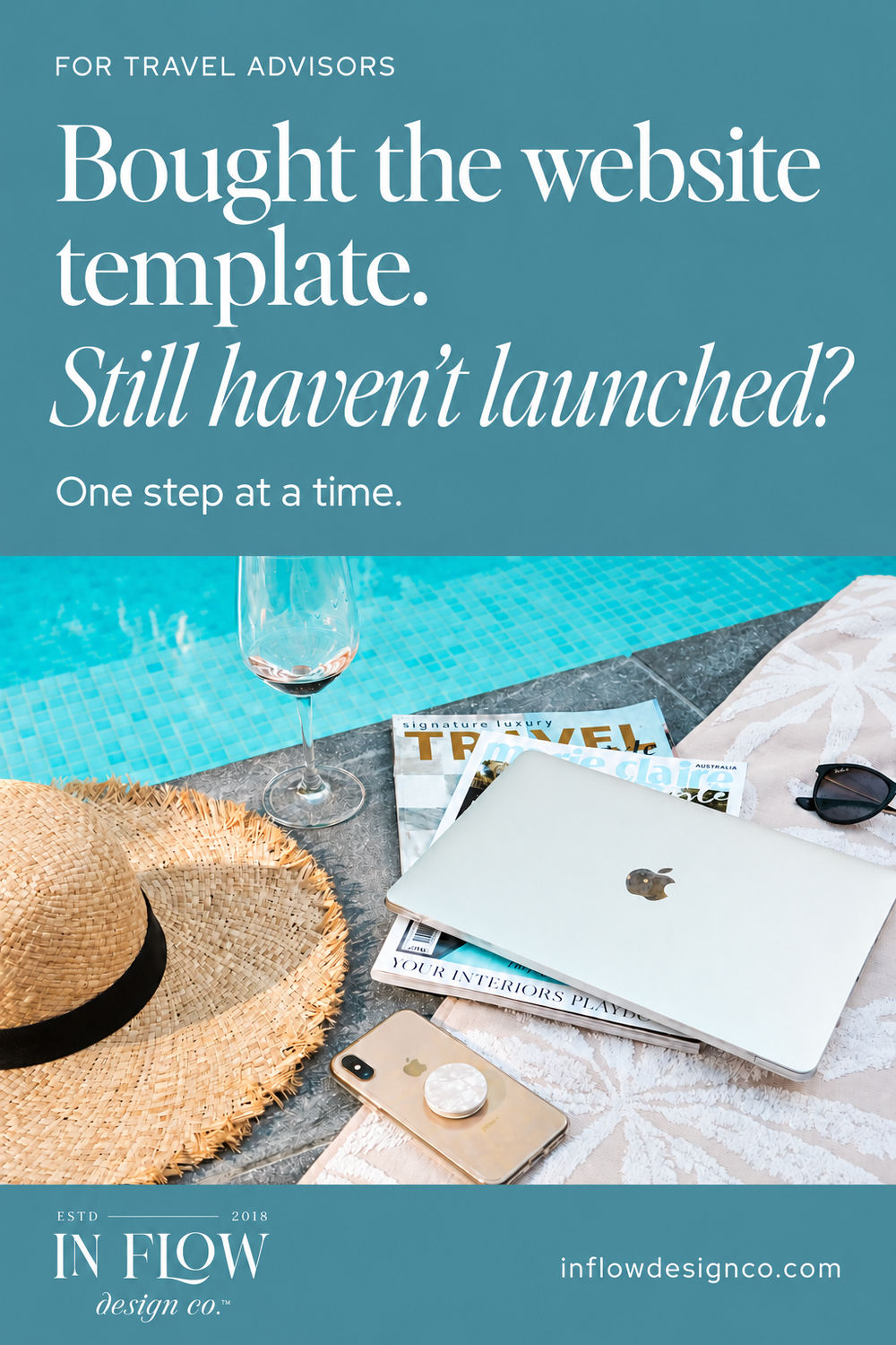 ought the website template. Still haven’t launched? One step at a time. White text on a teal In Flow Design Co. graphic above a poolside laptop photo.